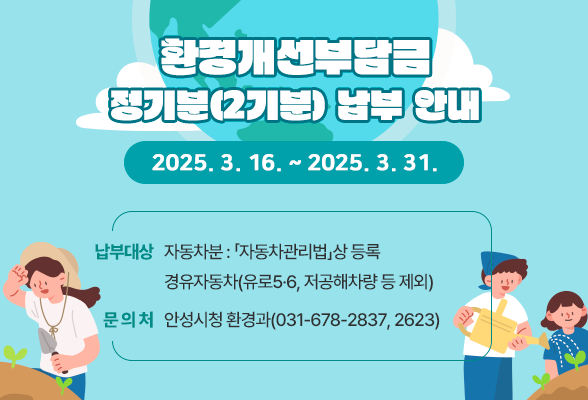 환경개선부담금 정기분(2기분) 납부 안내 2025. 3. 16. ~ 2025. 3. 31. 납부대상 : 자동차분 : 「자동차관리법」상 등록 경유자동차(유로5&middot;6, 저공해차량 등 제외) 문의처 : 안성시청 환경과(031-678-2837, 2623)