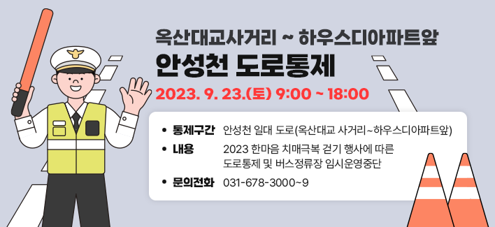 옥산대교사거리 ~ 하우스디아파트앞 안성천 도로통제 ○ 일  시 : 2023. 9. 23.(토) 9:00 ~ 18:00 ○ 통제구간 : 안성천 일대 도로(옥산대교 사거리~하우스디아파트앞) ○ 내  용 : 2023 한마음 치매극복 걷기 행사에 따른 도로통제 및 버스정류장 임시운영중단 ○ 문의전화: 031-678-3000~9