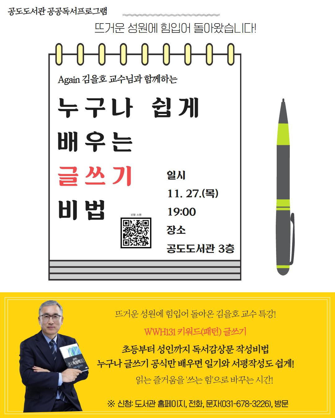 공도도서관 누구나 쉽게 배우는 서평 글쓰기 강연&rdquo; ▶ 일시: 2025. 11. 27. (목) 19:00~21:00 ▶ 대상: 시민 누구나 ▶ 장소: 공도도서관 3층 다목적홀 ▶ 내용: 김을호 교수님께 직접 배우는 WWH131 서평 글쓰기 비법 강연 ▶ 신청방법: 안성시도서관 홈페이지, 전화 (031-678-3226), 방문 신청 ▶ 문의: 공도도서관팀(031-678-3226) ※ 자세한 내용은 안성시 도서관 홈페이지를 참고해주세요.(apl.go.kr)