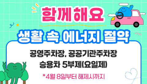 
								함께해요. 생활 속 에너지 절약
								-지방정부공공기관, 승용차 2부제
								-공공시설 5부제(요일제)
							
